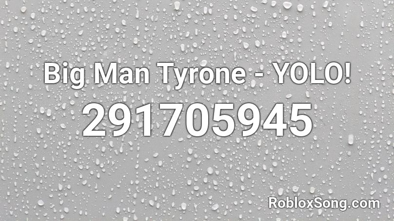 Big Man Tyrone - YOLO! Roblox ID