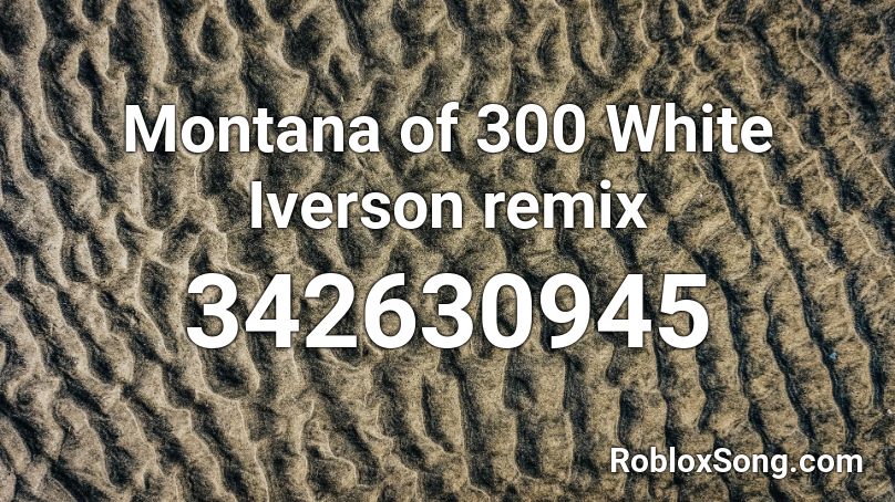 Montana of 300 White Iverson remix Roblox ID