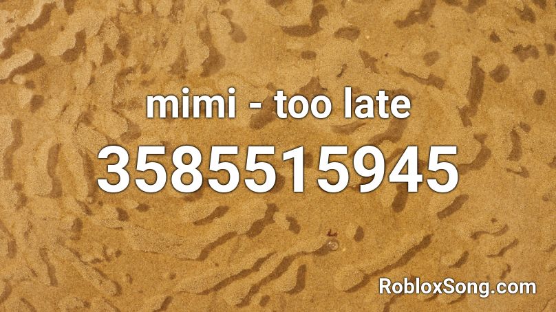 mimi - too late Roblox ID