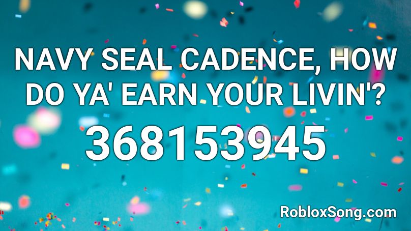 NAVY SEAL CADENCE, HOW DO YA' EARN YOUR LIVIN'? Roblox ID