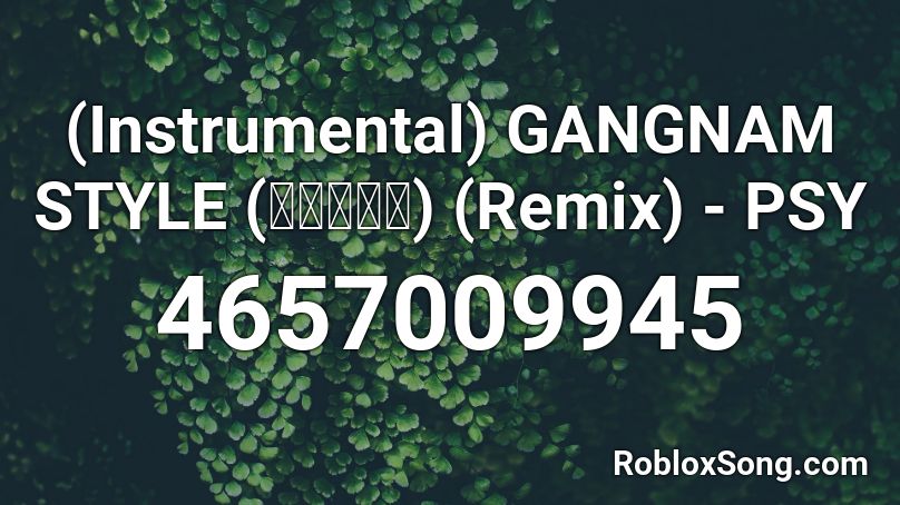 (Instrumental) GANGNAM STYLE (강남스타일) (Remix) - PSY Roblox ID