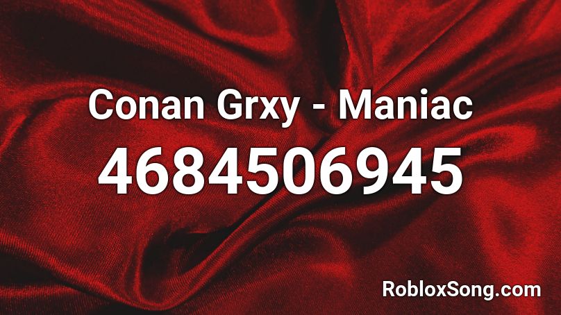 Conan Grxy - Maniac Roblox ID