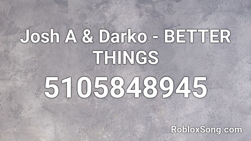 Josh A & Darko - BETTER THINGS Roblox ID