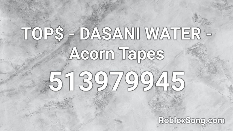 TOP$ - DASANI WATER - Acorn Tapes Roblox ID