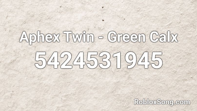 Aphex Twin - Green Calx Roblox ID
