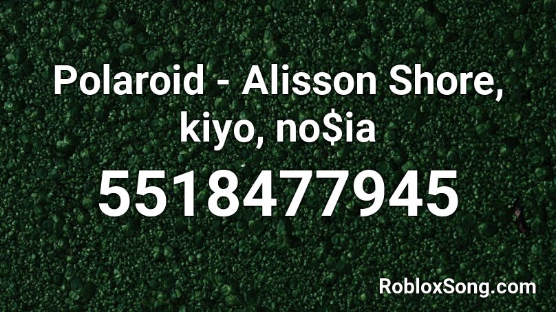 Polaroid Alisson Shore Kiyo No Ia Roblox Id Roblox Music Codes - roblox song id for polaroid