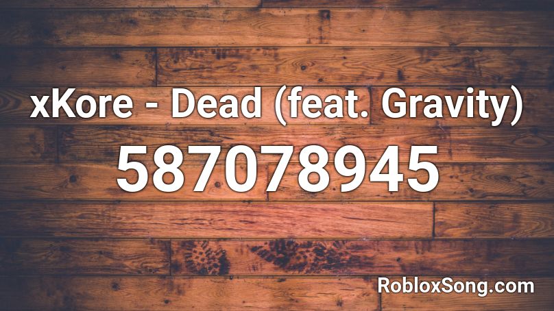 xKore - Dead (feat. Gravity) Roblox ID