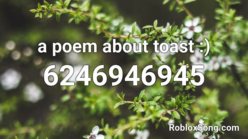 a poem about toast :) Roblox ID