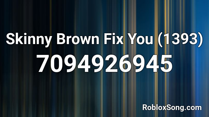 Skinny Brown  Fix You (1393) Roblox ID