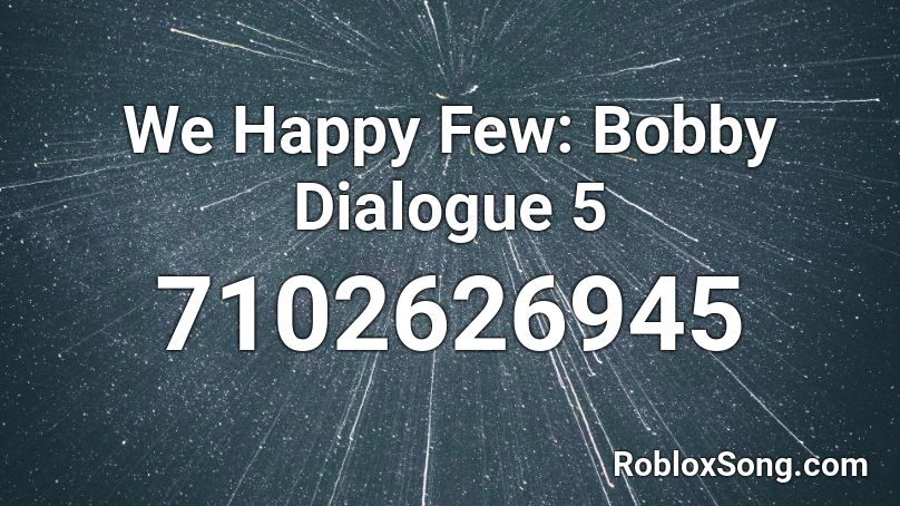 We Happy Few: Bobby Dialogue 5 Roblox ID