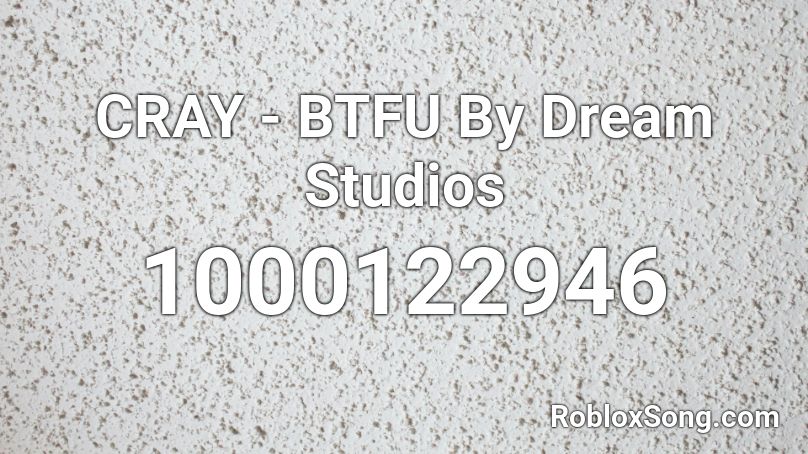 CRAY - BTFU By Dream Studios Roblox ID