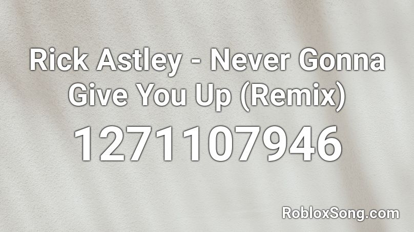 Rick Astley Never Gonna Give You Up Remix Roblox Id Roblox Music Codes - proudcatowner roblox id