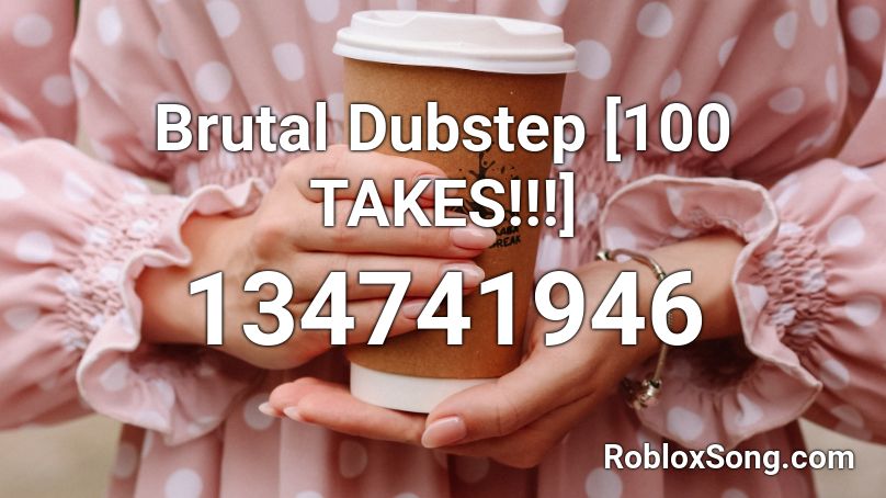 Brutal Dubstep [100 TAKES!!!] Roblox ID