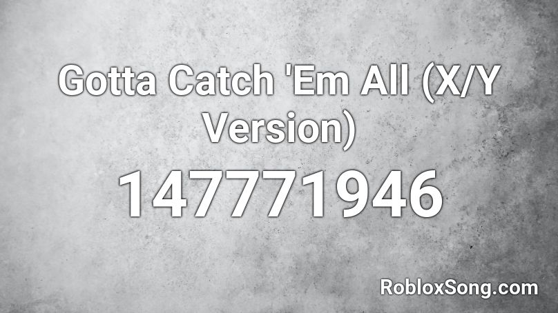 Gotta Catch 'Em All (X/Y Version) Roblox ID