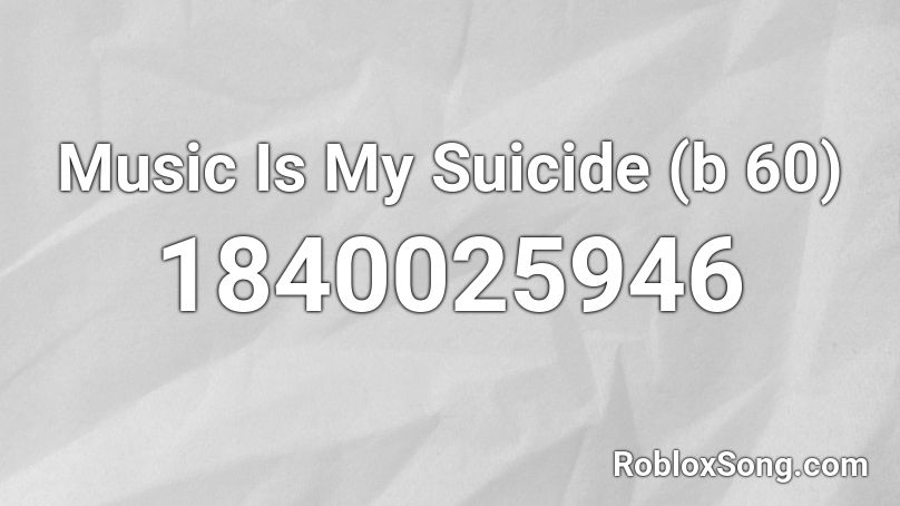 Music Is My Suicide (b 60) Roblox ID