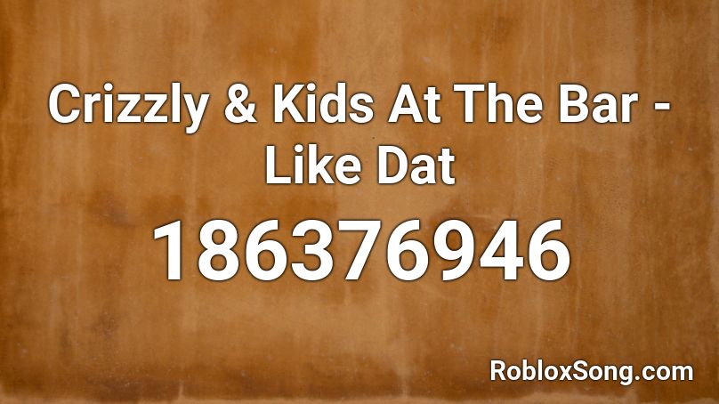Crizzly & Kids At The Bar - Like Dat Roblox ID