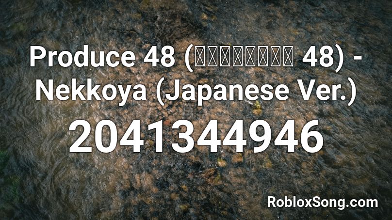 Produce 48 (프로듀스 48) - Nekkoya (Japanese Ver.) Roblox ID
