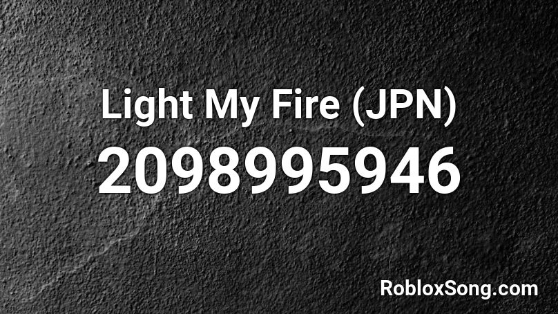 Light My Fire (JPN) Roblox ID