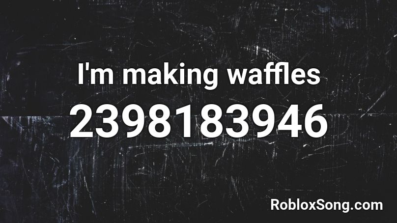 I'm making waffles Roblox ID