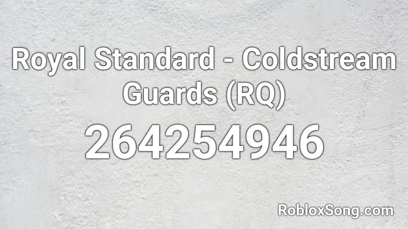 Royal Standard - Coldstream Guards (RQ) Roblox ID - Roblox music codes