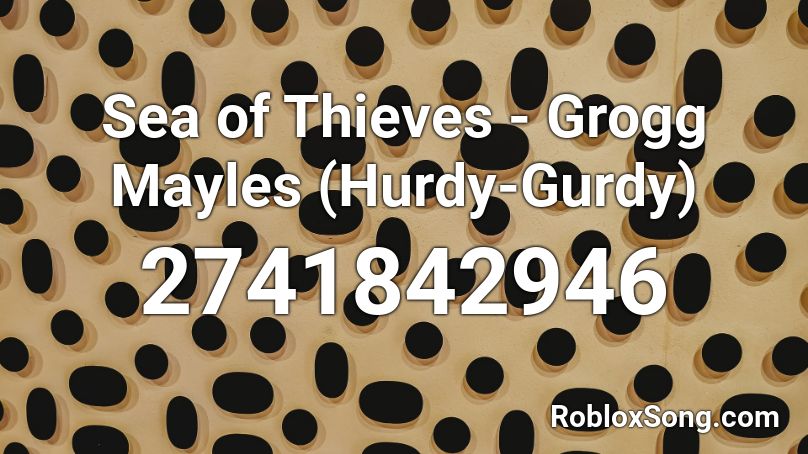 Sea of Thieves - Grogg Mayles (Hurdy-Gurdy) Roblox ID