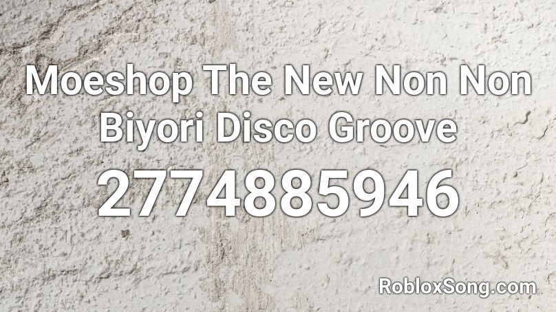 Moeshop The New Non Non Biyori Disco Groove Roblox ID