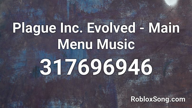 Plague Inc. Evolved - Main Menu Music  Roblox ID