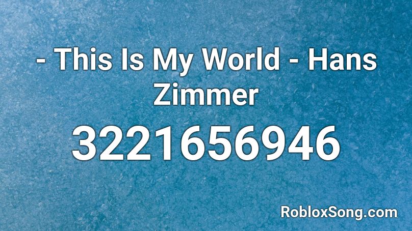  - This Is My World - Hans Zimmer Roblox ID