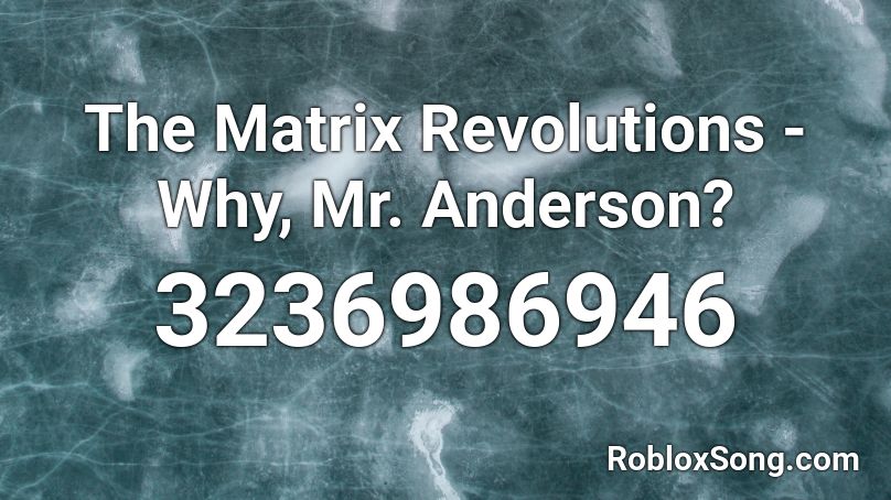 The Matrix Revolutions - Why, Mr. Anderson? Roblox ID