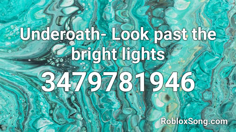 Underoath- Look past the bright lights Roblox ID