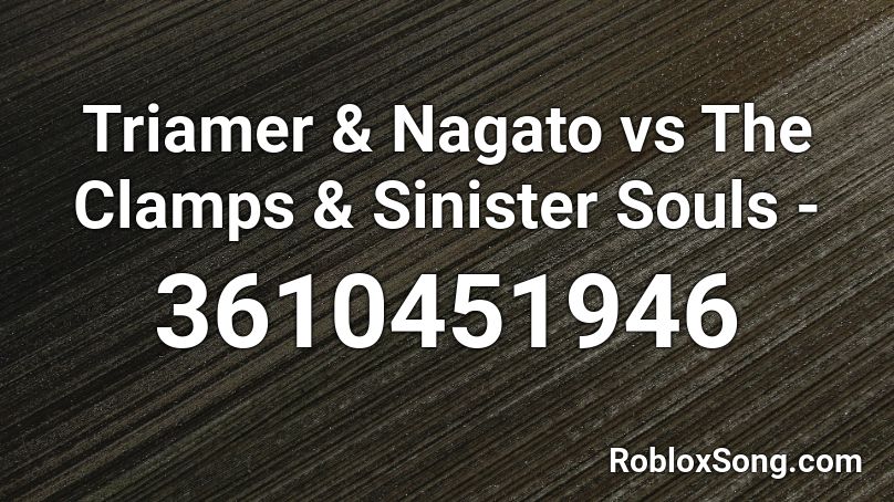 Triamer & Nagato vs The Clamps & Sinister Souls -  Roblox ID