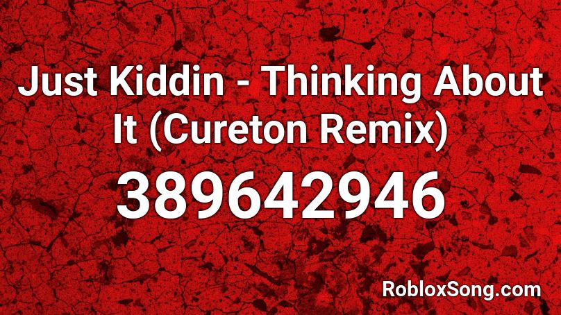 Just Kiddin - Thinking About It (Cureton Remix) Roblox ID