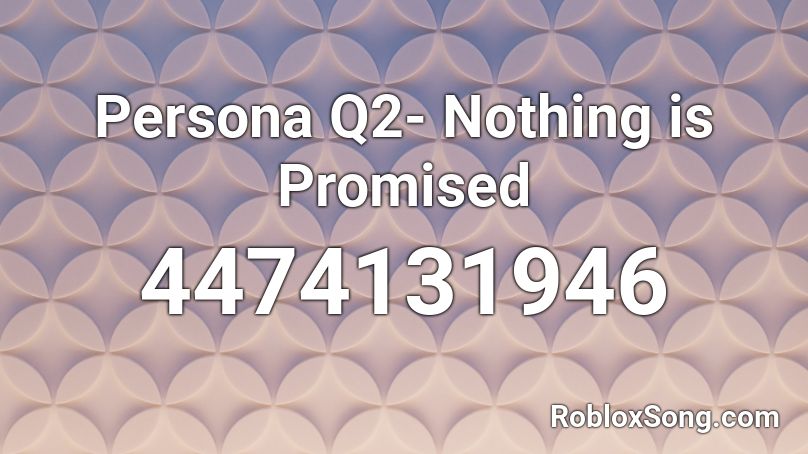 Persona Q2- Nothing is Promised Roblox ID
