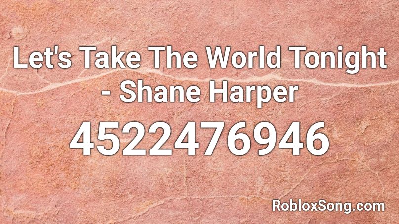 Let's Take The World Tonight - Shane Harper Roblox ID