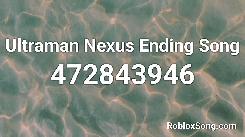 Ultraman Nexus Ending Song Roblox ID