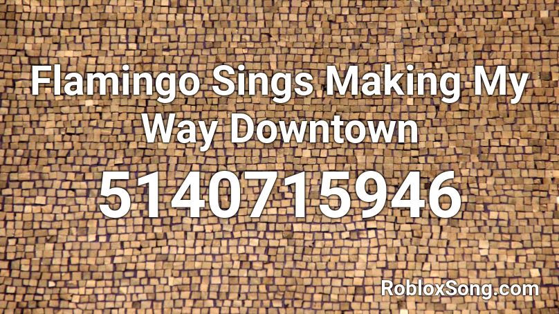 Flamingo Sings Making My Way Downtown Roblox Id Roblox Music Codes - making my way downtown roblox