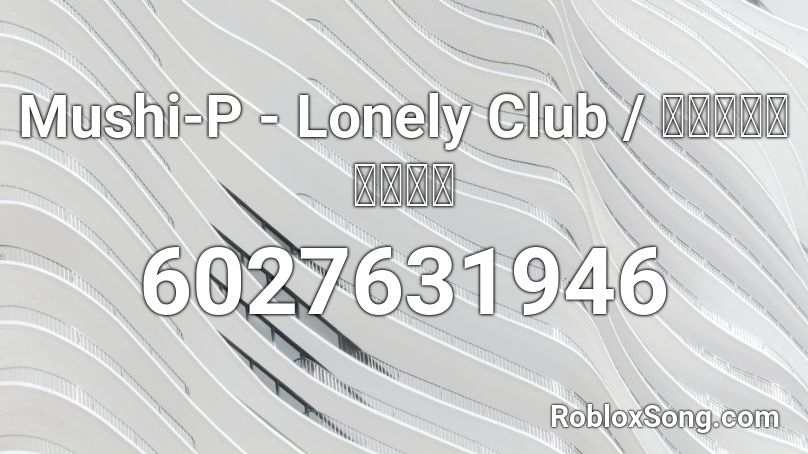 Mushi P Lonely Club ひとりぼっちクラブ Roblox Id Roblox Music Codes