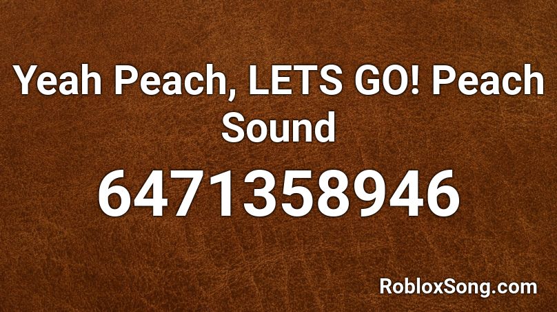 Yeah Peach, LETS GO! Peach Sound Roblox ID