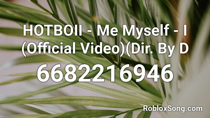 Hotboii Me Myself I Official Video Dir By D Roblox Id Roblox Music Codes - me myself and i roblox id