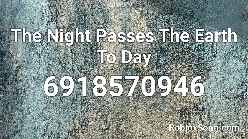 The Night Passes The Earth To Day Roblox ID