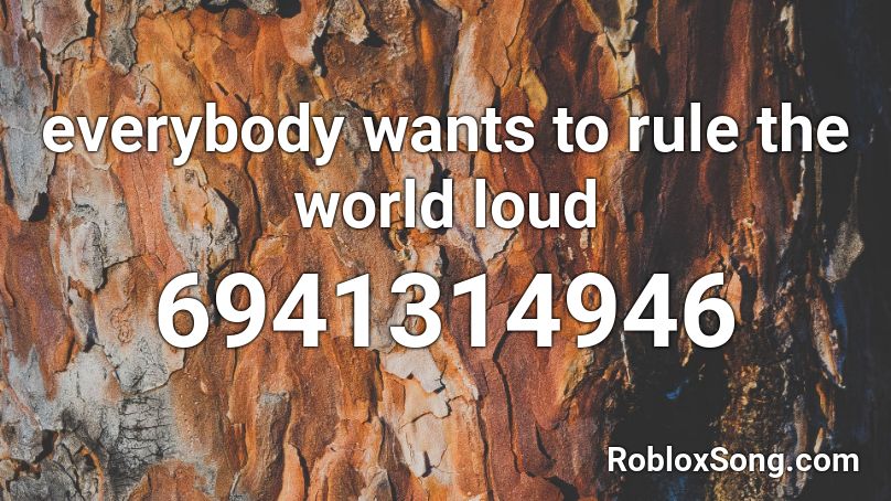 everybody wants to rule the world loud Roblox ID