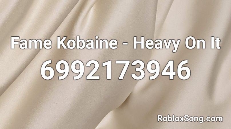 Fame Kobaine - Heavy On It Roblox ID