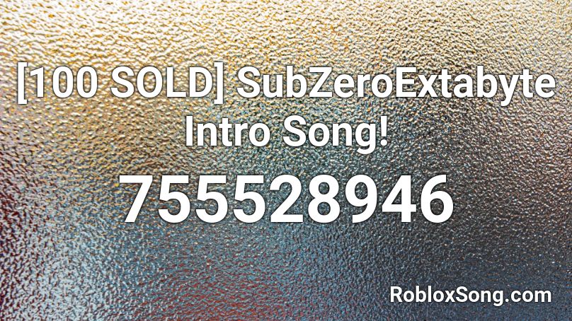[100 SOLD] SubZeroExtabyte Intro Song! Roblox ID
