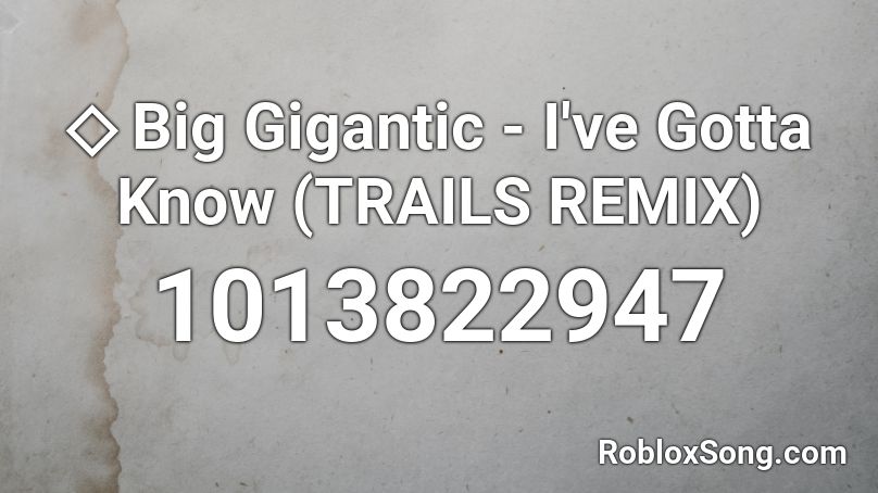 ◇ Big Gigantic - I've Gotta Know (TRAILS REMIX) Roblox ID