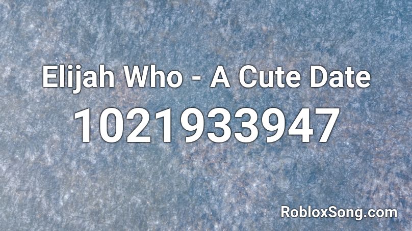 Elijah Who - A Cute Date Roblox ID