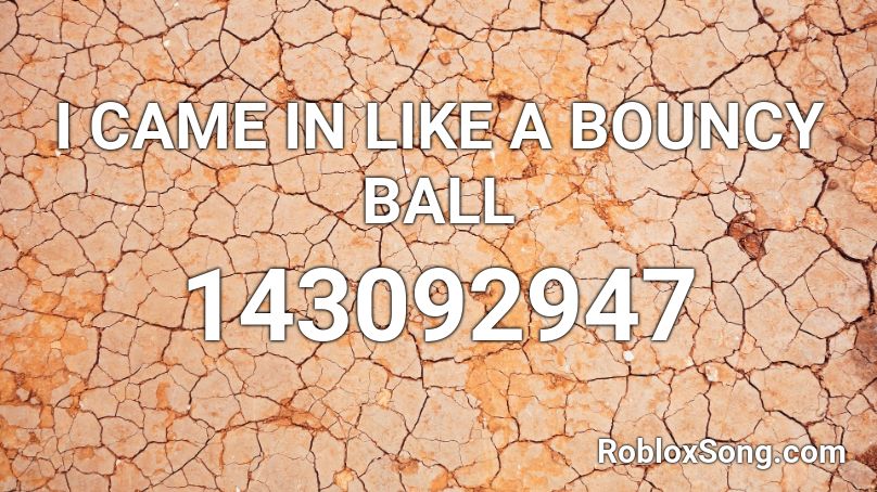 I CAME IN LIKE A BOUNCY BALL Roblox ID