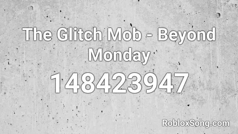 The Glitch Mob - Beyond Monday Roblox ID