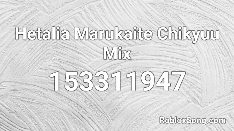 Hetalia Marukaite Chikyuu Mix Roblox ID