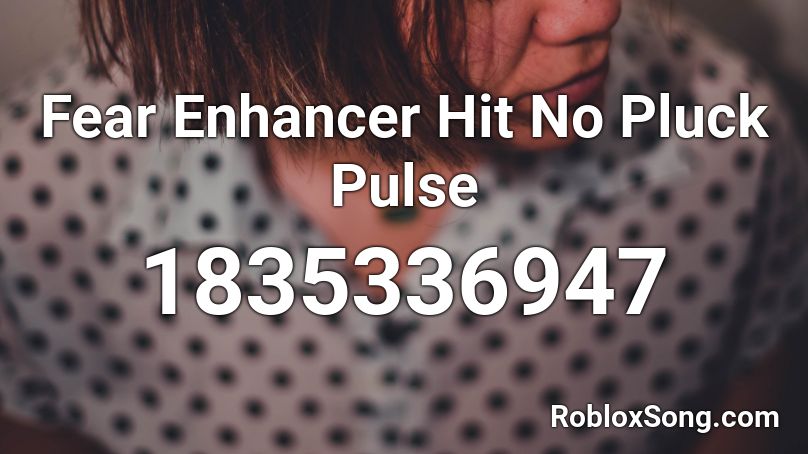 Fear Enhancer Hit No Pluck Pulse Roblox ID