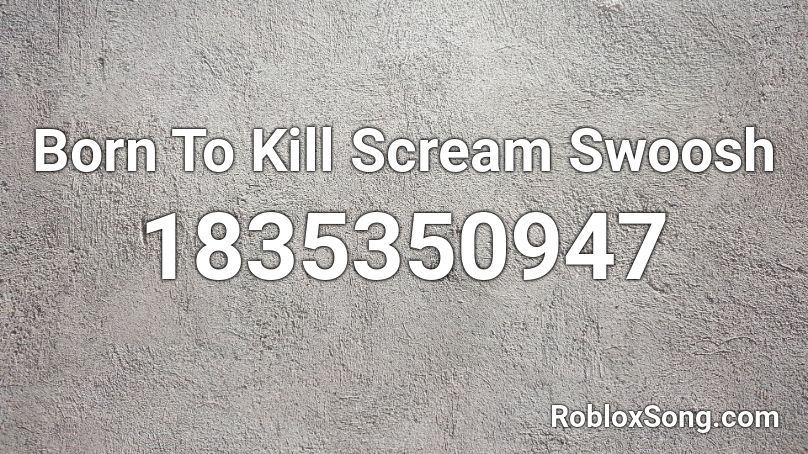 Born To Kill Scream Swoosh Roblox ID